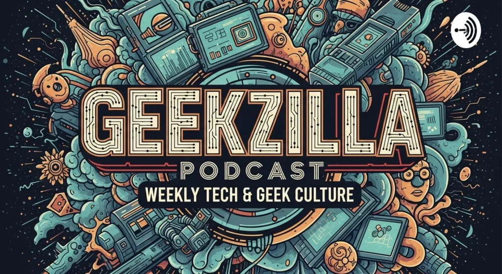 Topics Explored on Geekzilla Podcast